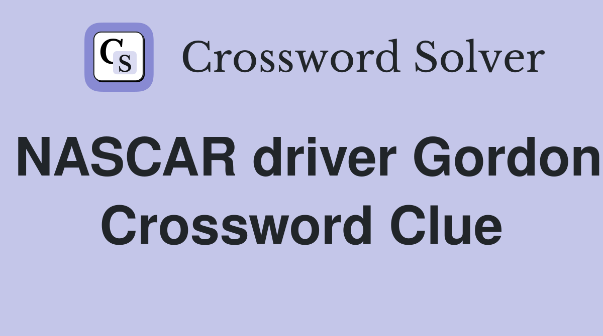 NASCAR driver Gordon Crossword Clue