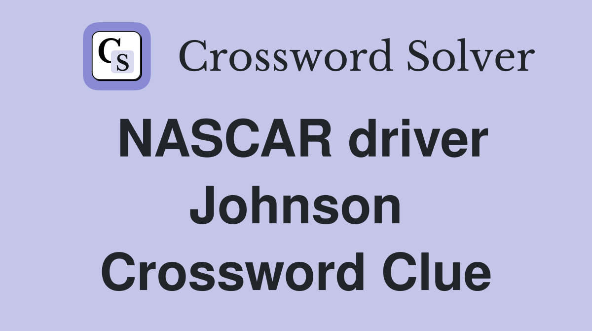 NASCAR driver Johnson Crossword Clue