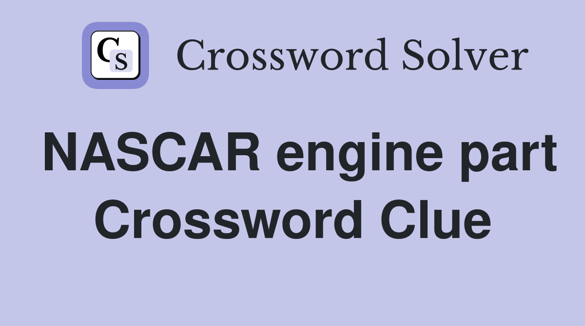 NASCAR engine part Crossword Clue