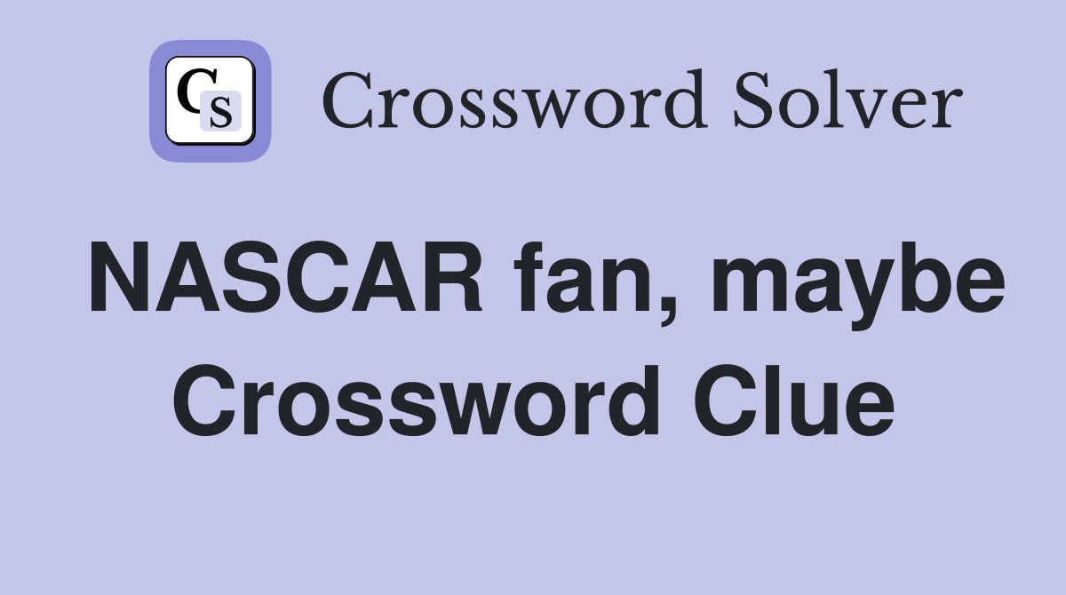 NASCAR fan, maybe Crossword Clue