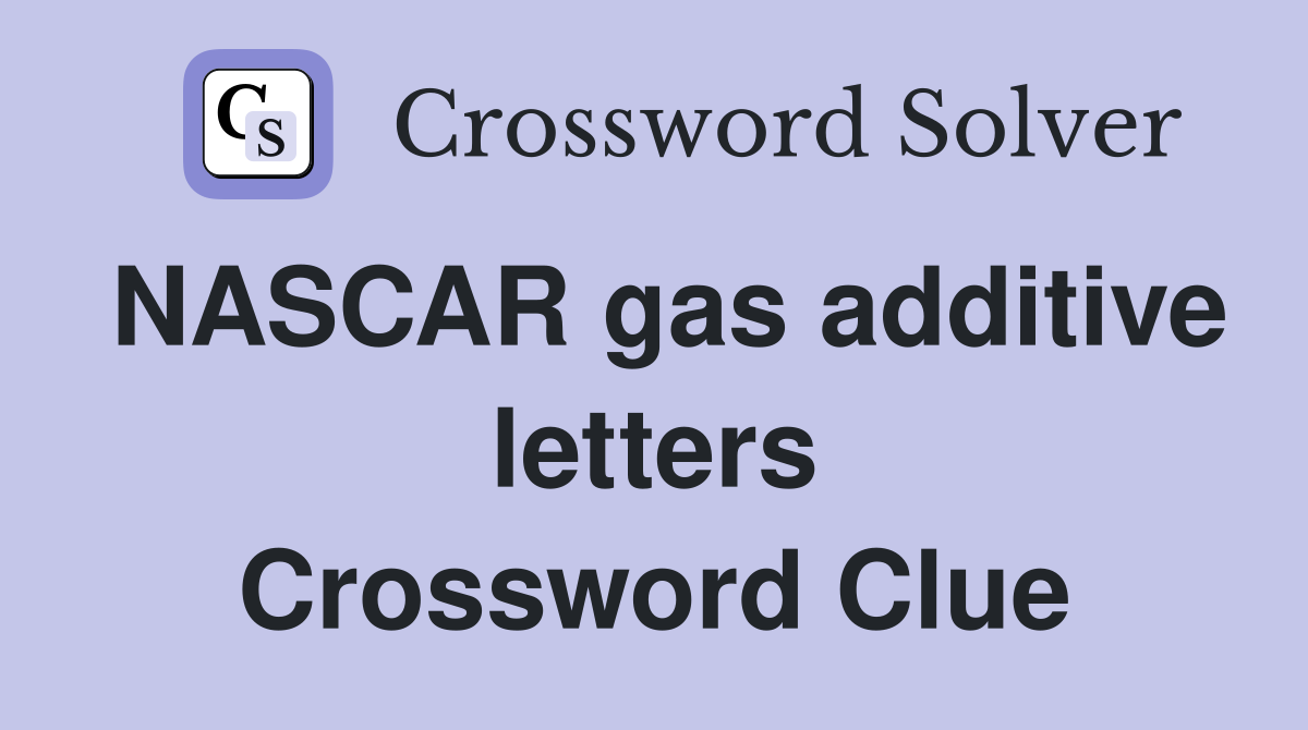 NASCAR gas additive letters Crossword Clue