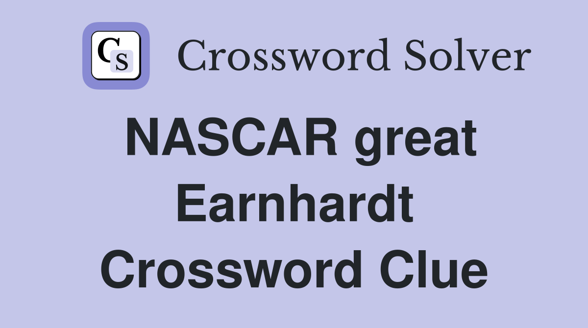 NASCAR great Earnhardt Crossword Clue