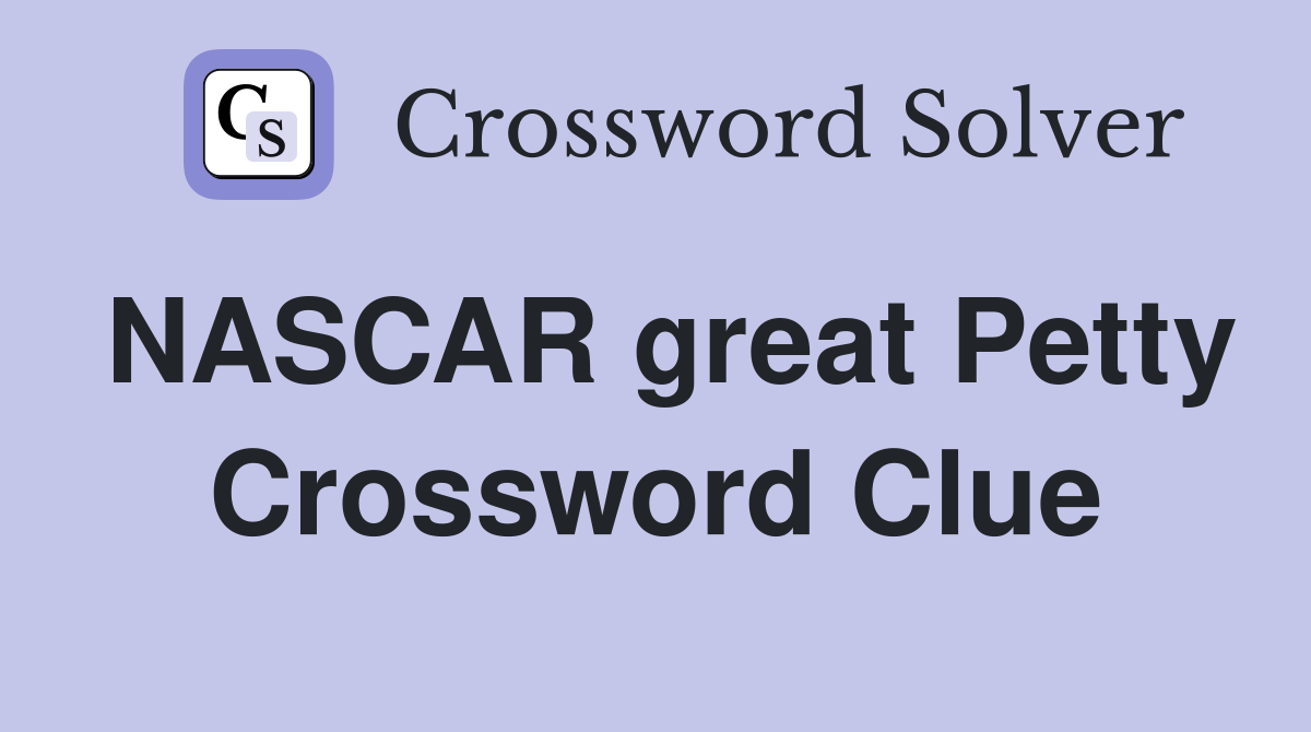 NASCAR great Petty Crossword Clue