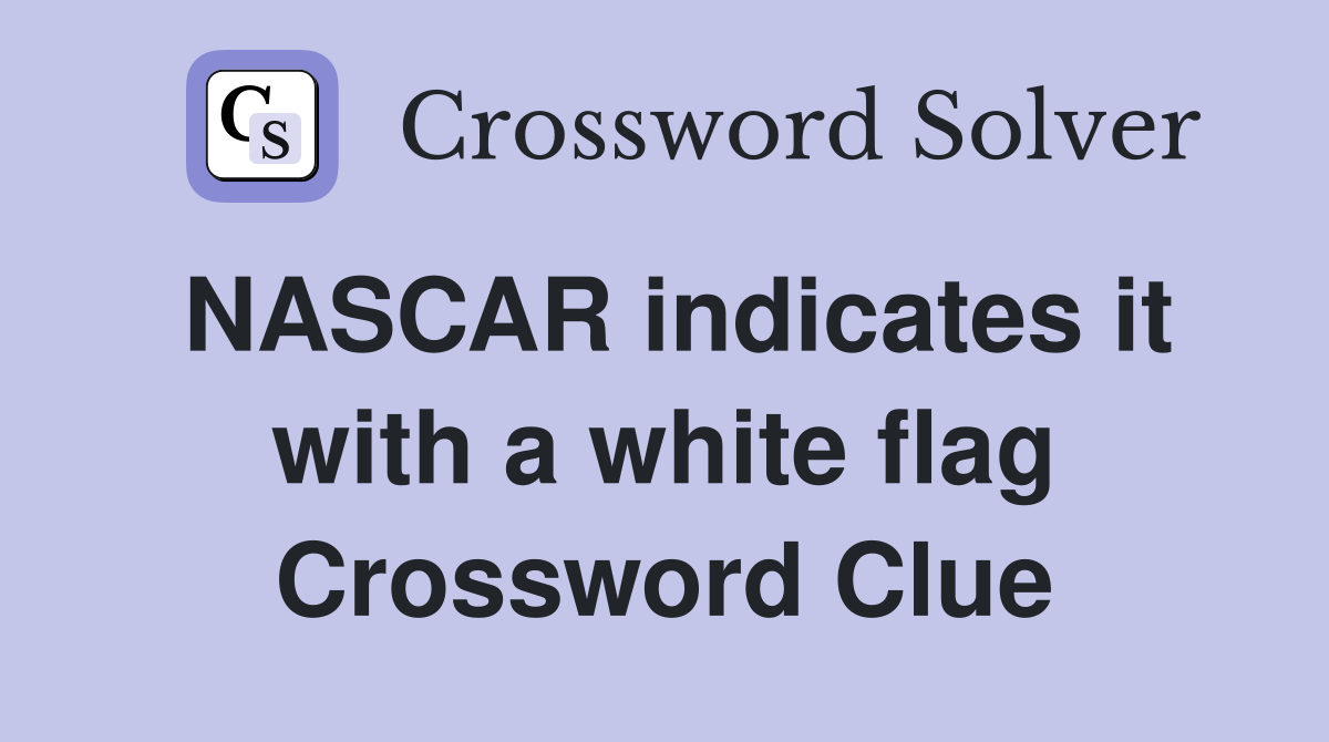 NASCAR indicates it with a white flag Crossword Clue