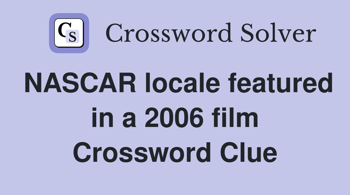 NASCAR locale featured in a 2006 film Crossword Clue