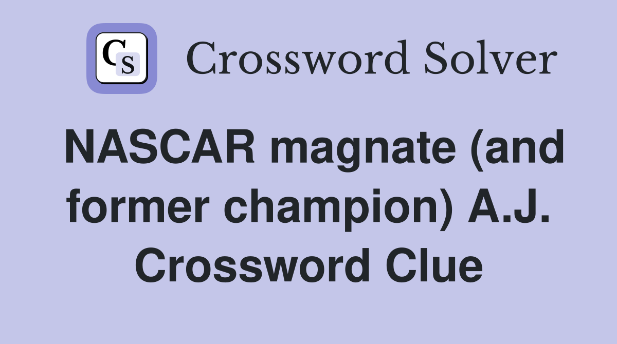 NASCAR magnate (and former champion) A.J. Crossword Clue