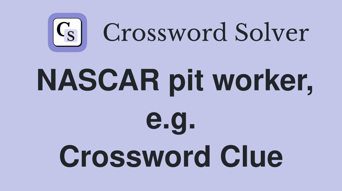 NASCAR pit worker, e.g. Crossword Clue