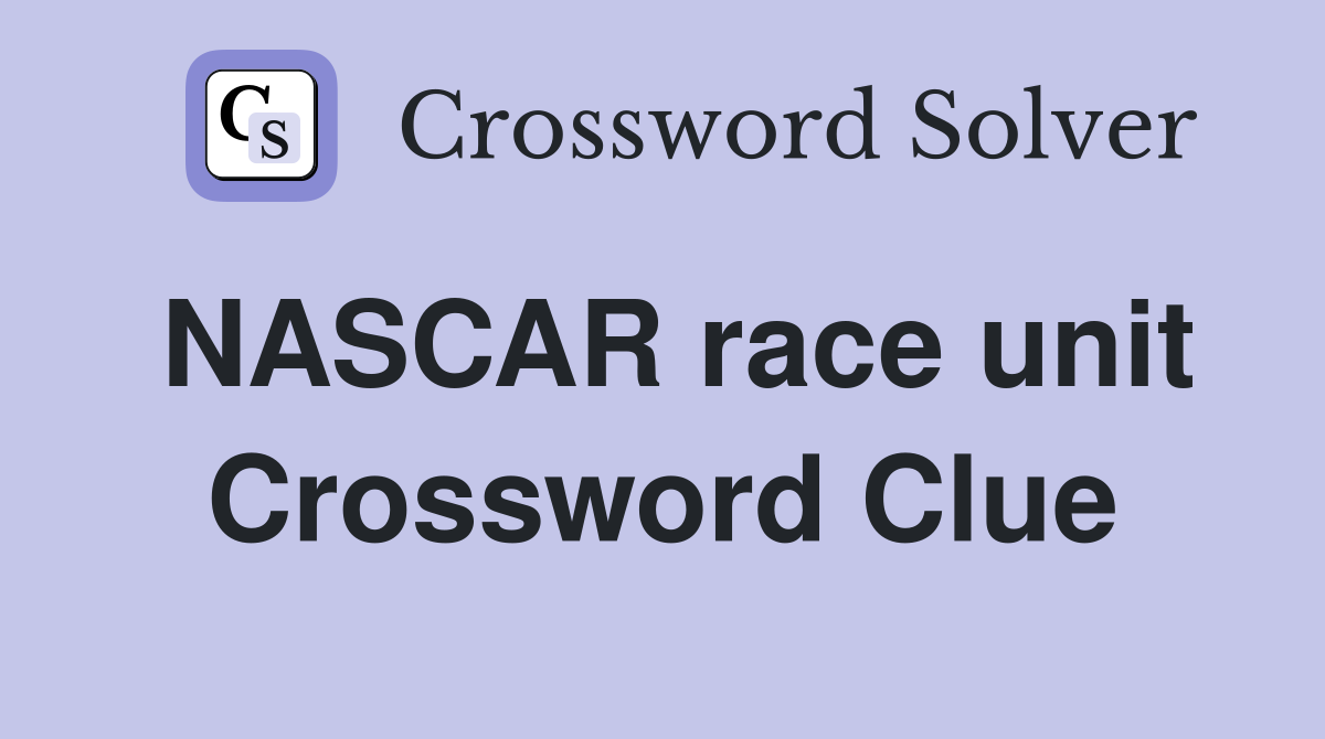 NASCAR race unit Crossword Clue