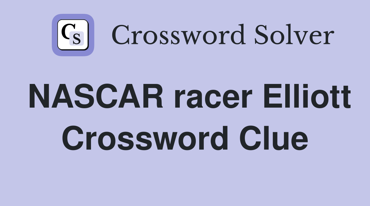 NASCAR racer Elliott Crossword Clue