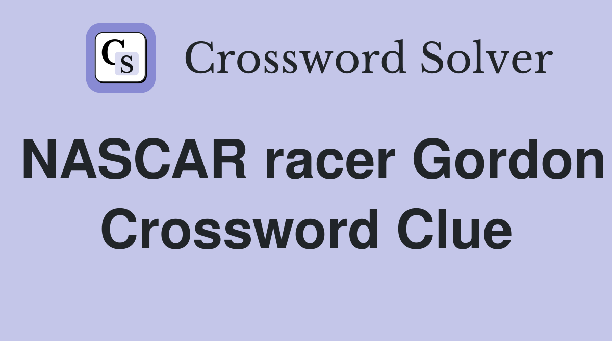 NASCAR racer Gordon Crossword Clue