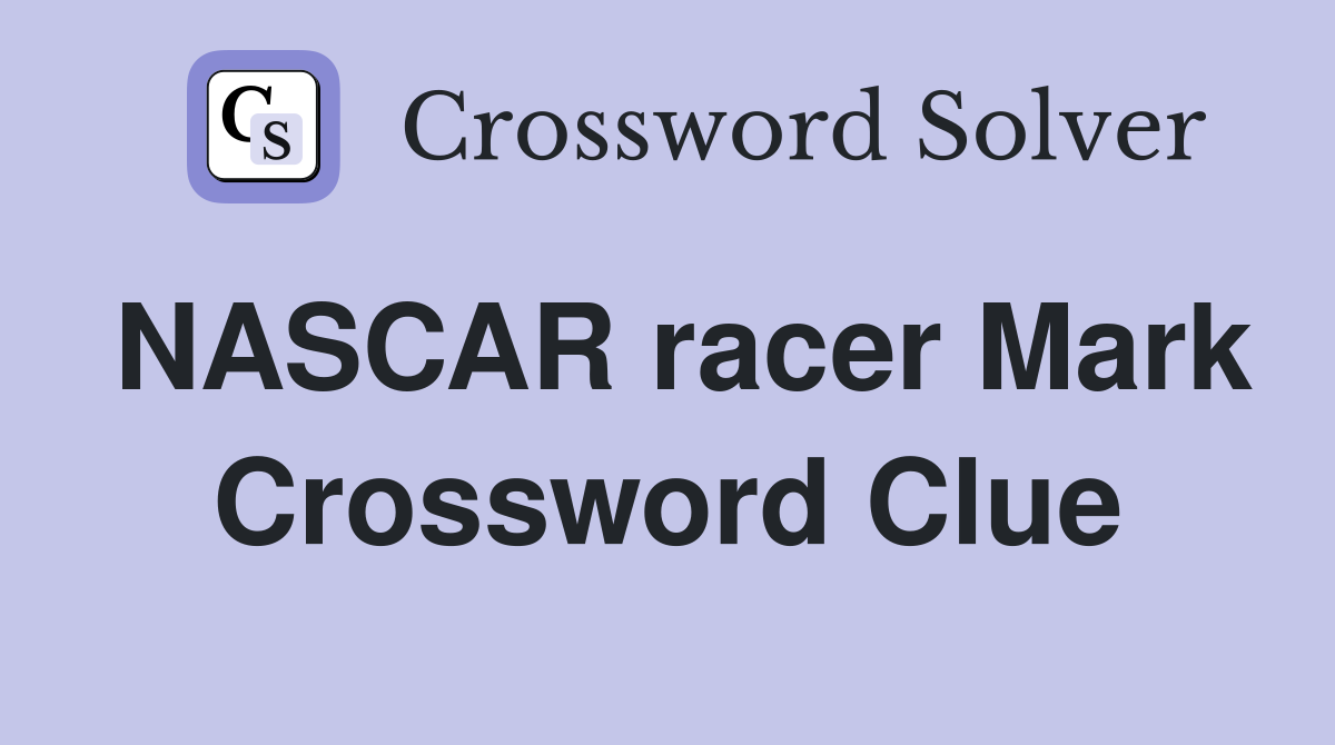 NASCAR racer Mark Crossword Clue