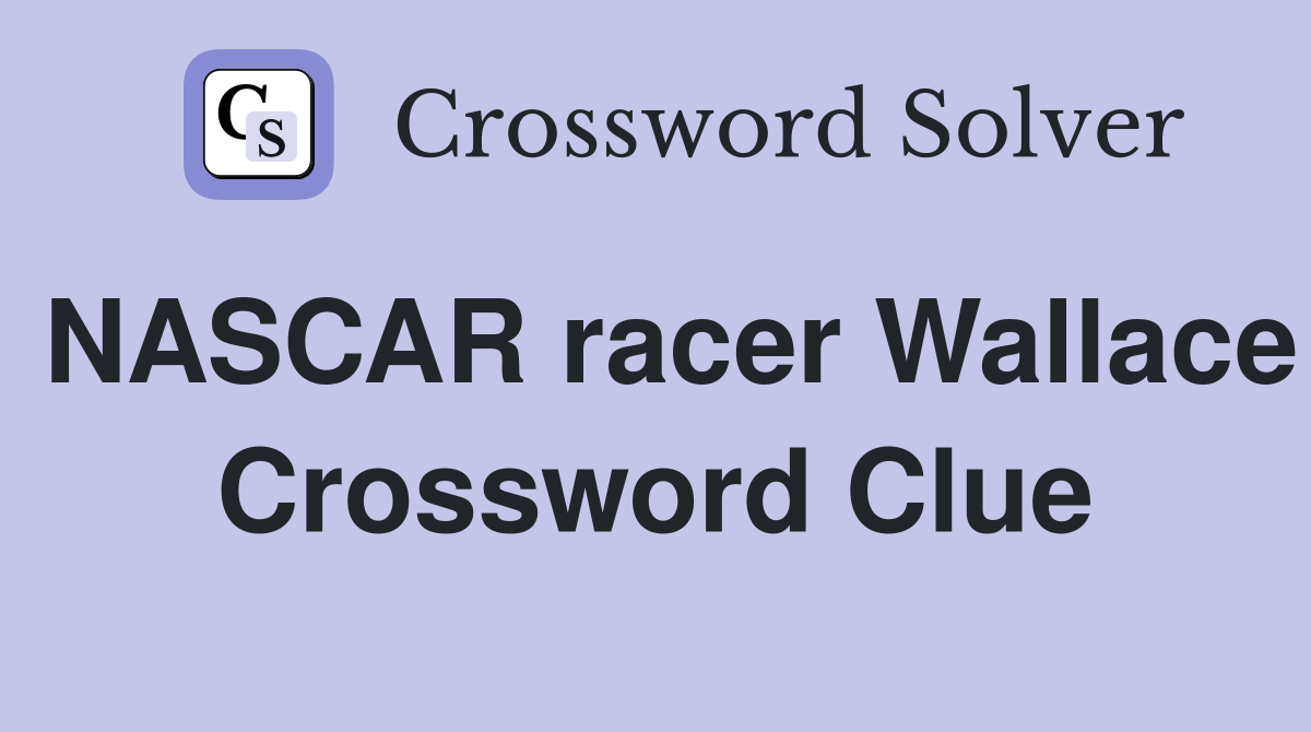 NASCAR racer Wallace Crossword Clue