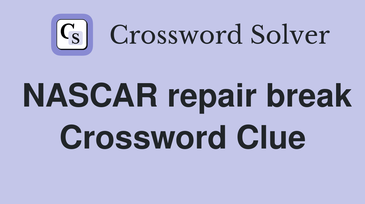 NASCAR repair break Crossword Clue
