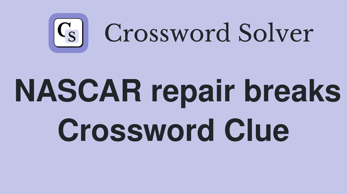 NASCAR repair breaks Crossword Clue