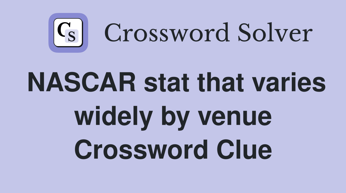 NASCAR stat that varies widely by venue Crossword Clue