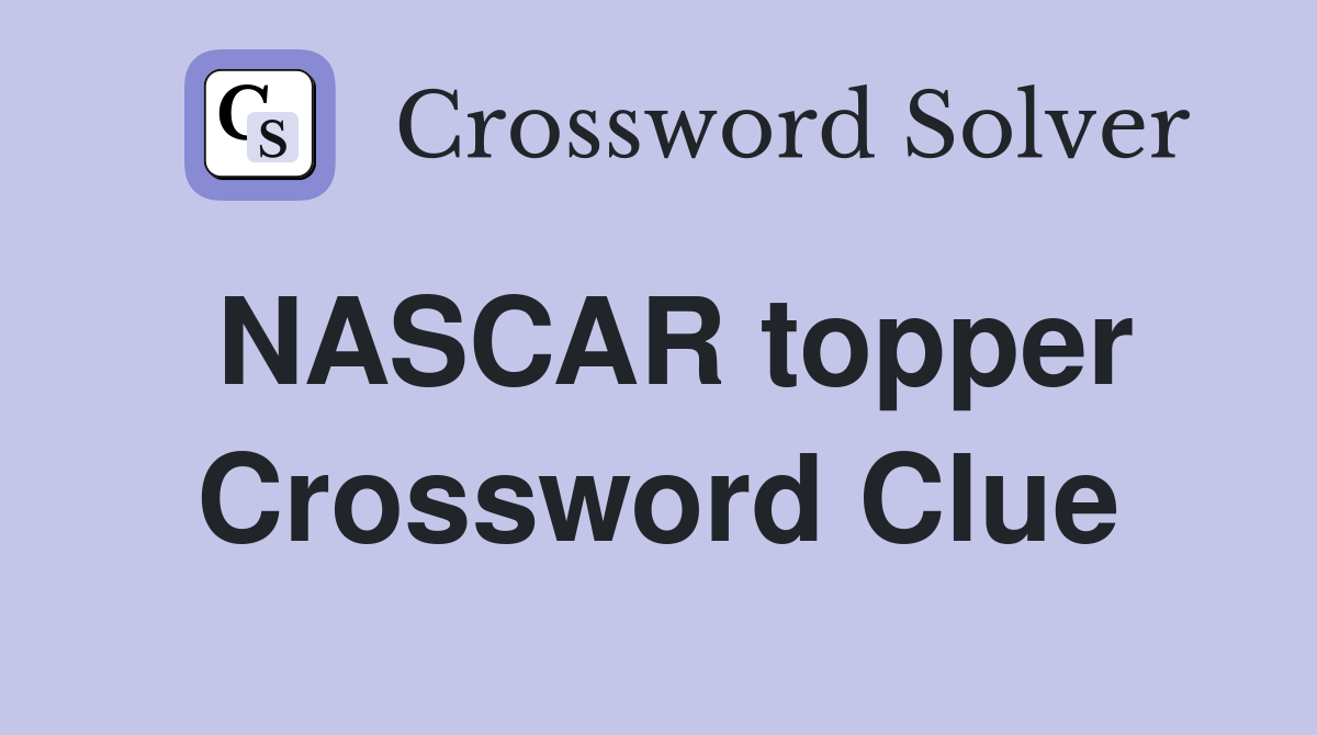 NASCAR topper Crossword Clue