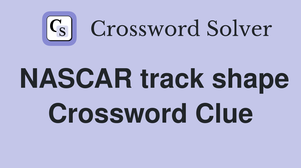 NASCAR track shape Crossword Clue