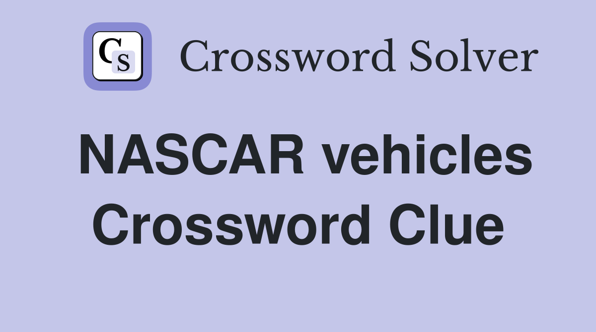 NASCAR vehicles Crossword Clue