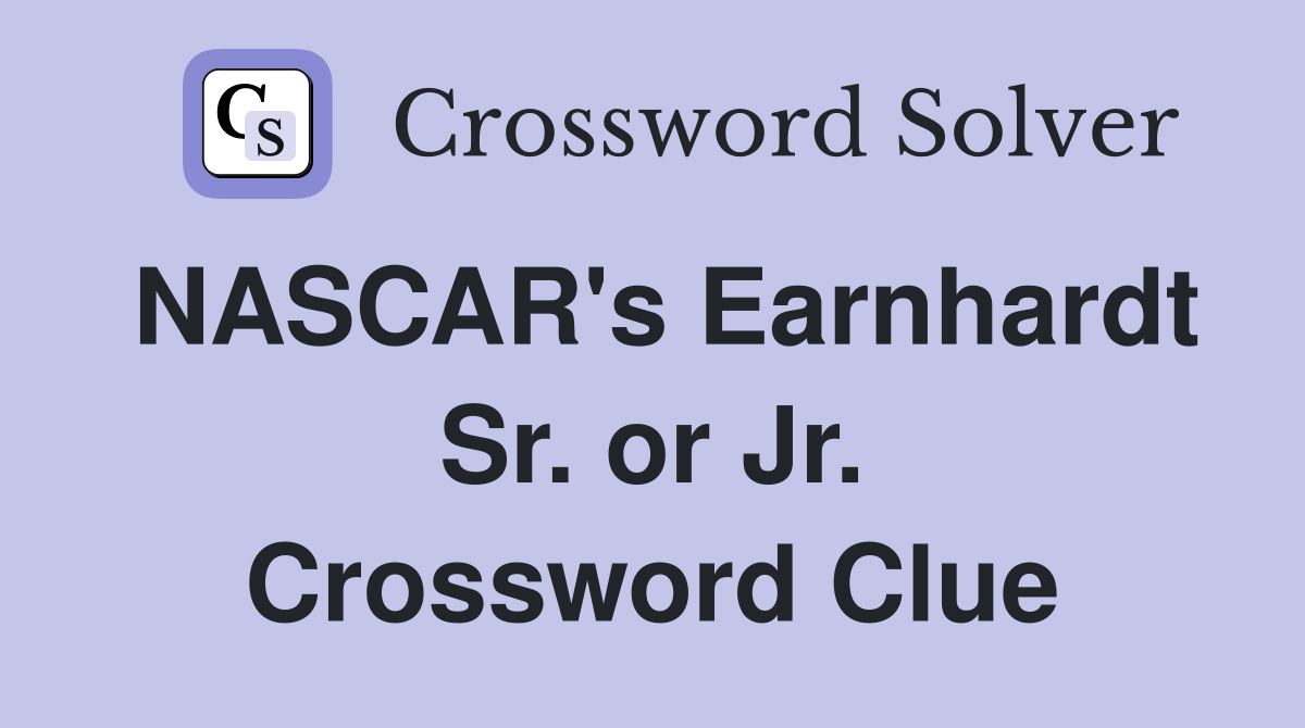 NASCAR's Earnhardt Sr. or Jr. Crossword Clue