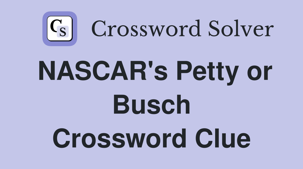 NASCAR's Petty or Busch Crossword Clue