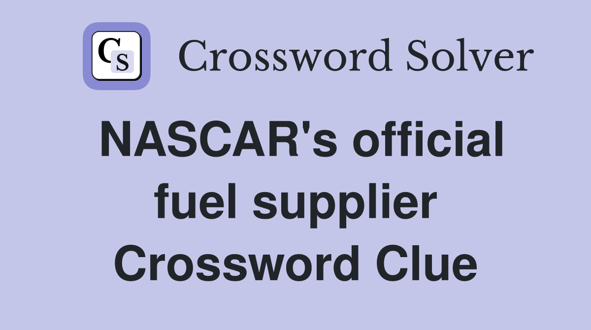 NASCAR's official fuel supplier Crossword Clue