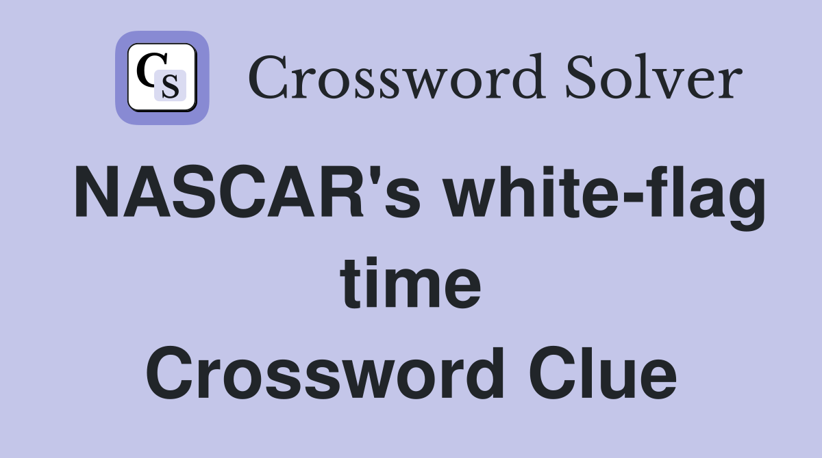 NASCAR's white-flag time Crossword Clue