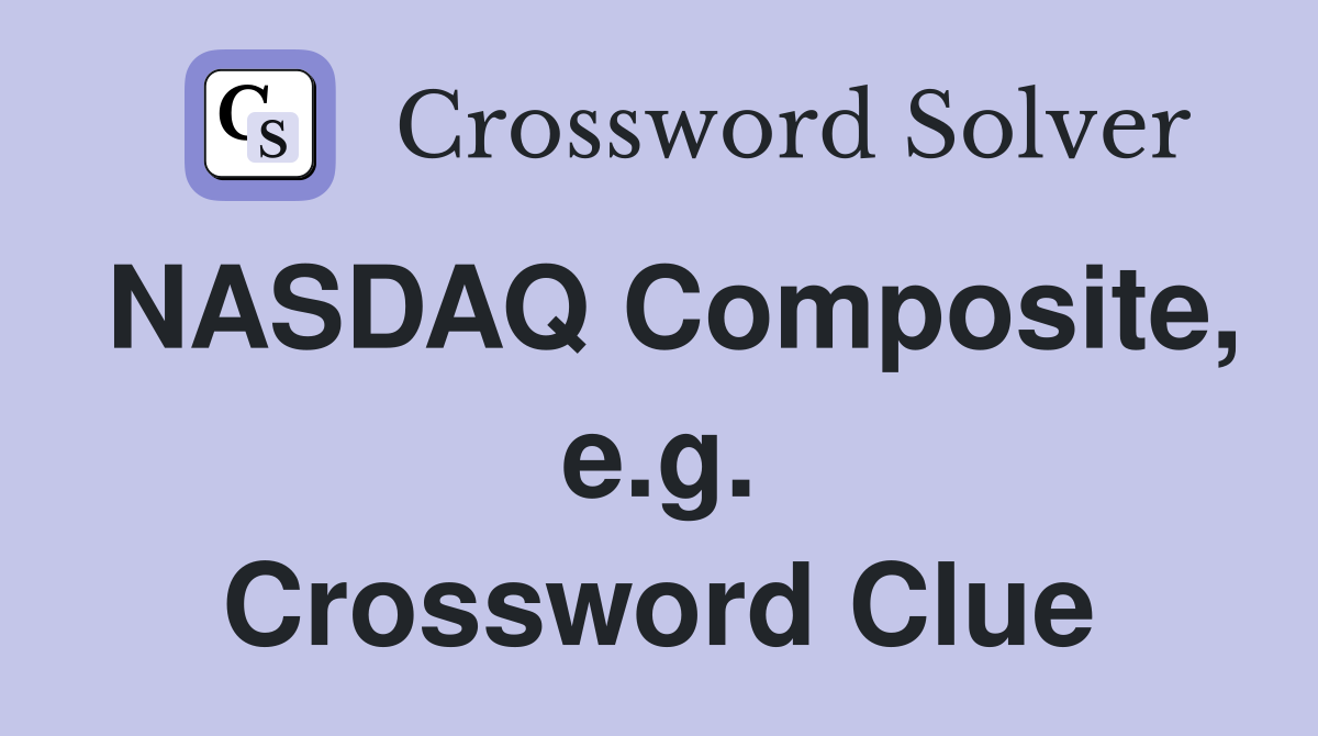 NASDAQ Composite, e.g. Crossword Clue