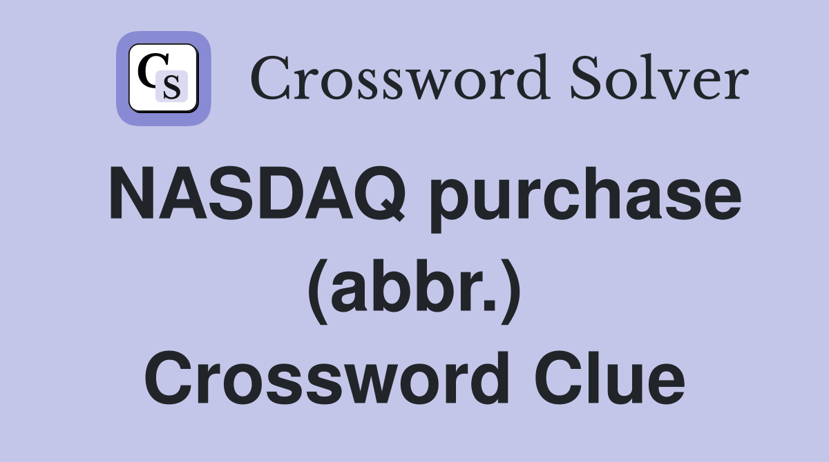 NASDAQ purchase (abbr.) Crossword Clue