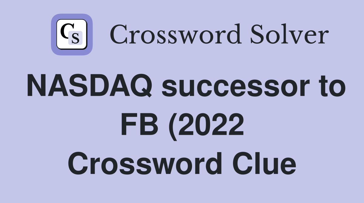 NASDAQ successor to FB (2022) Crossword Clue Answers Crossword Solver NASDAQ successor to FB (2022) Crossword Clue Answers Crossword Solver