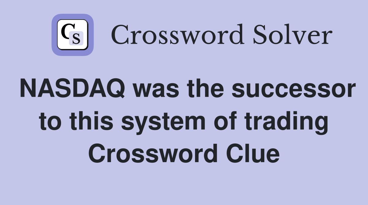 NASDAQ was the successor to this system of trading Crossword Clue