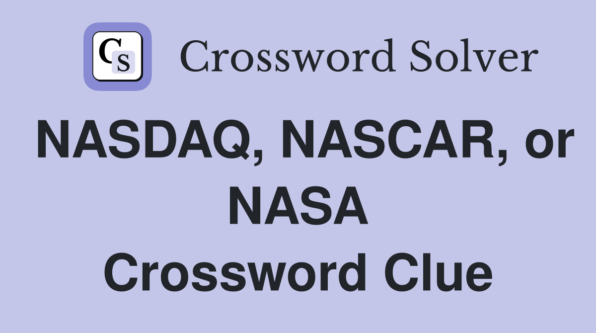 NASDAQ, NASCAR, or NASA Crossword Clue