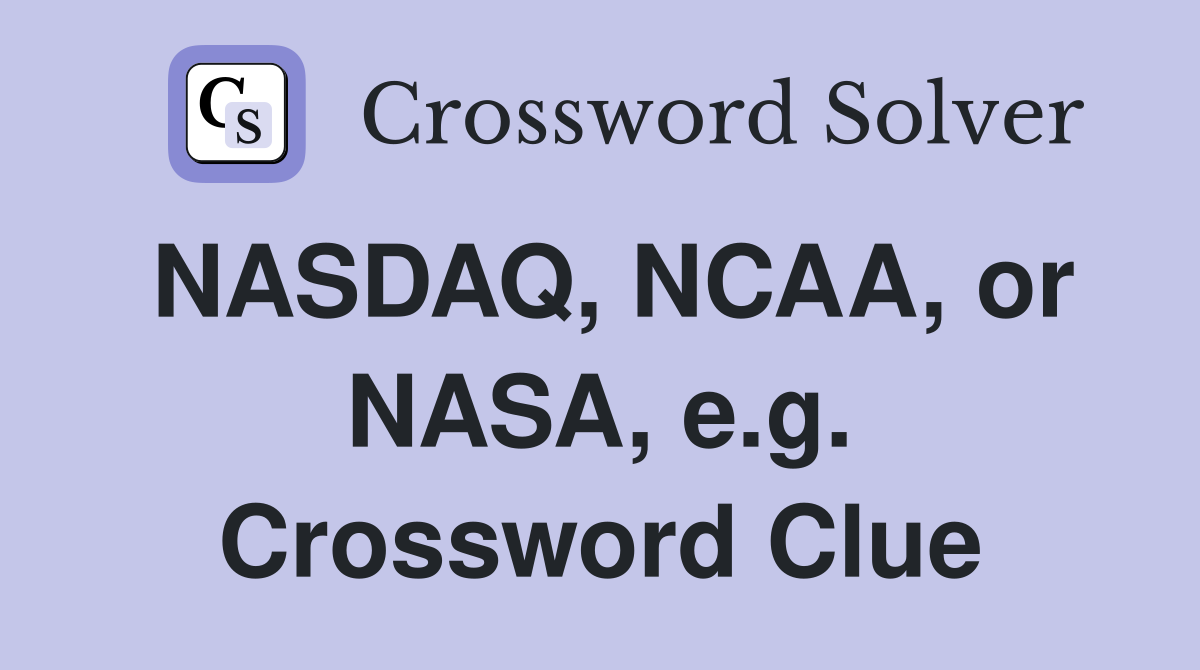 NASDAQ, NCAA, or NASA, e.g. Crossword Clue