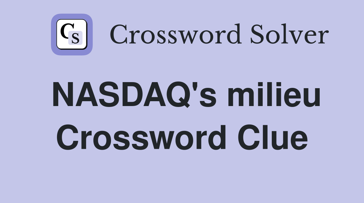 NASDAQ's milieu Crossword Clue