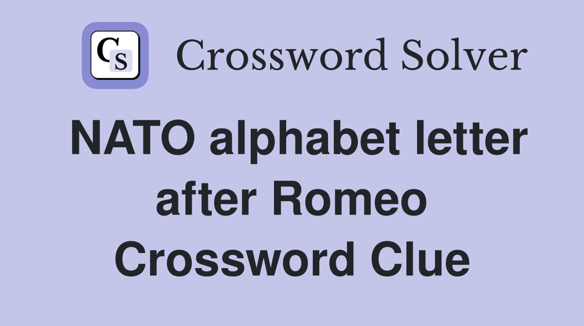 NATO alphabet letter after Romeo Crossword Clue