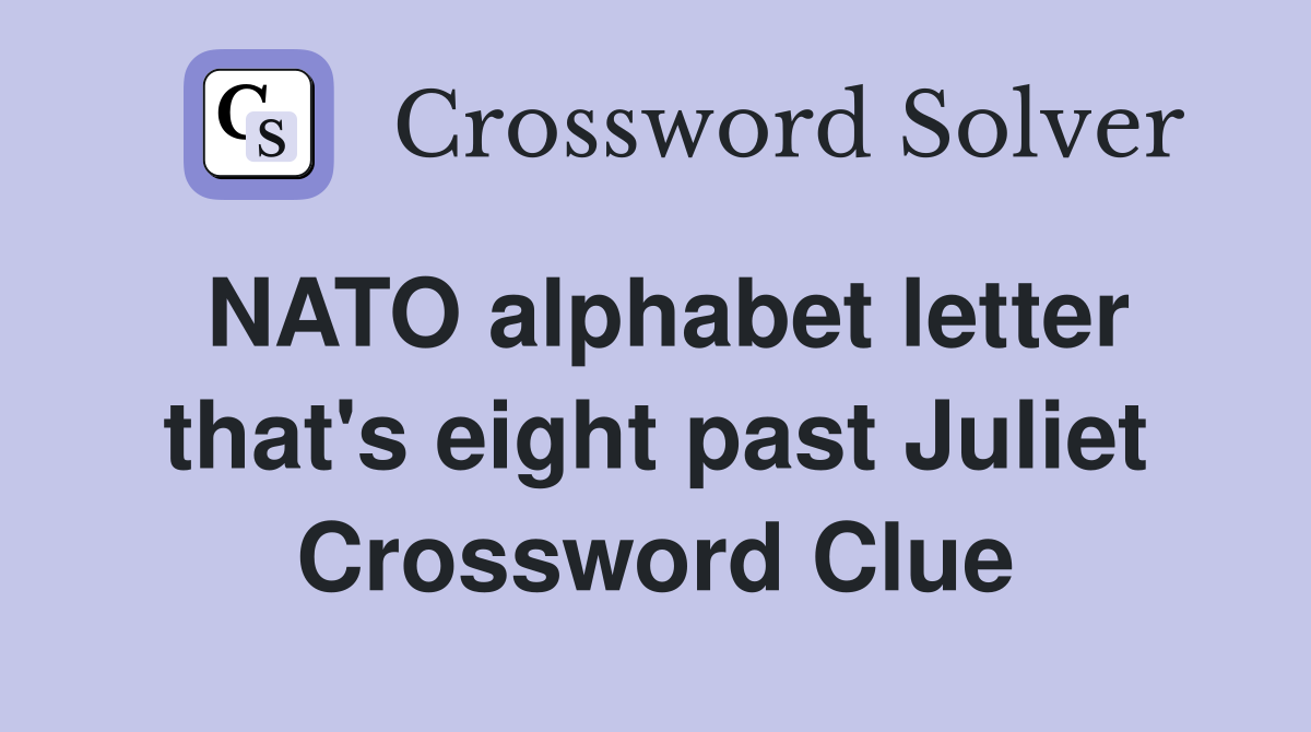 NATO alphabet letter that's eight past Juliet Crossword Clue