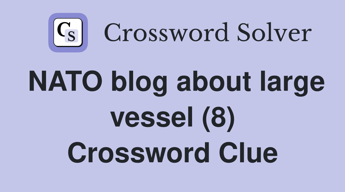 NATO blog about large vessel (8) Crossword Clue