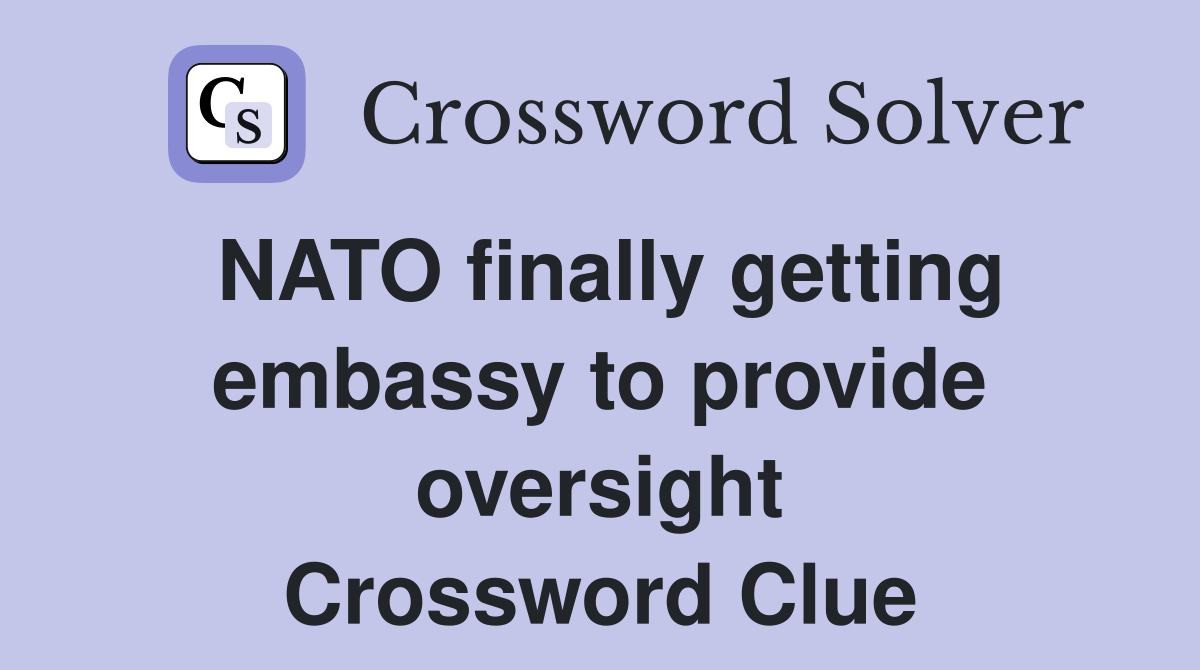 NATO finally getting embassy to provide oversight Crossword Clue