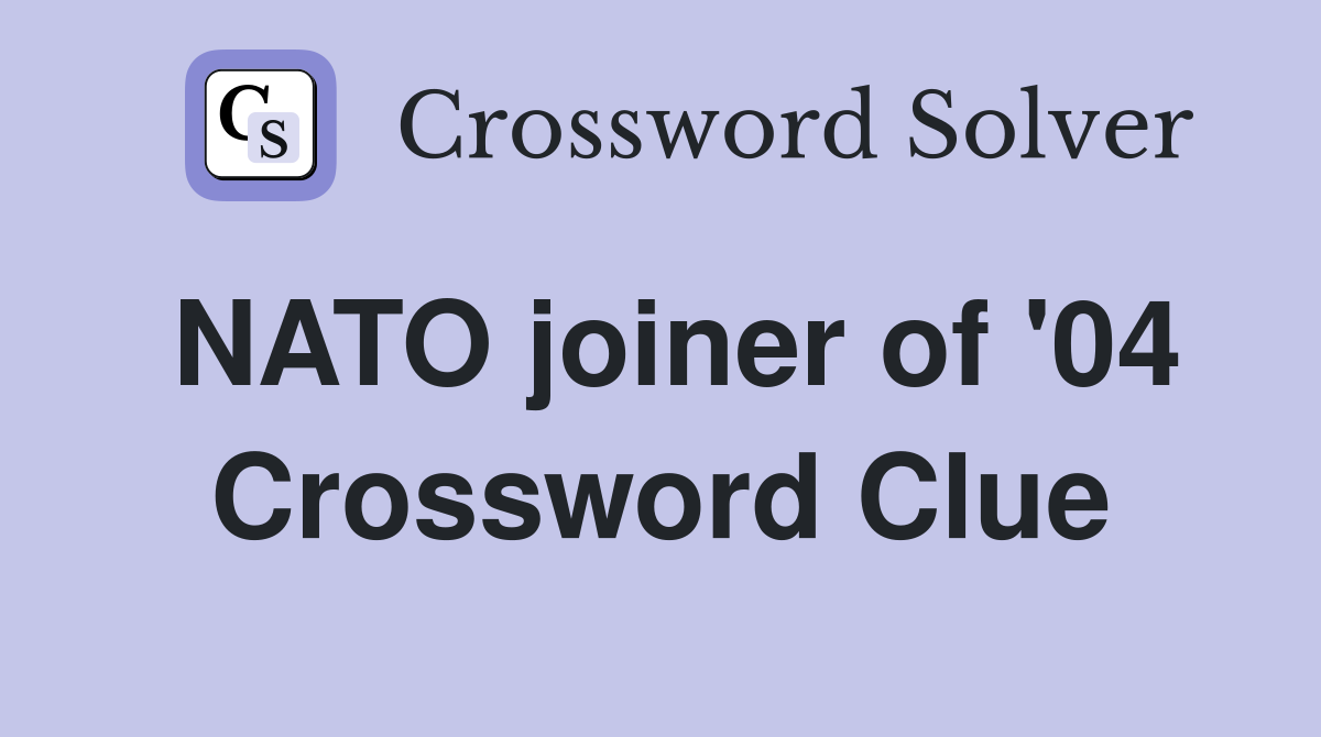 NATO joiner of '04 Crossword Clue