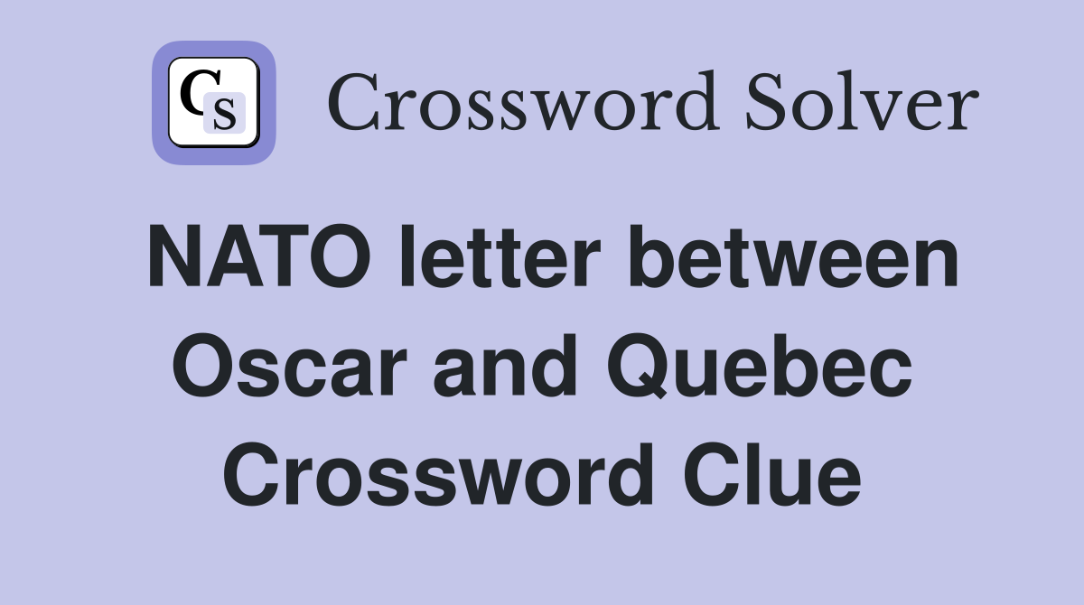 NATO letter between Oscar and Quebec Crossword Clue