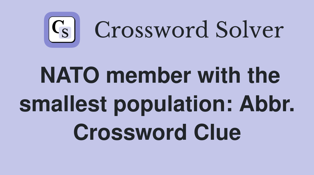 NATO member with the smallest population: Abbr. Crossword Clue
