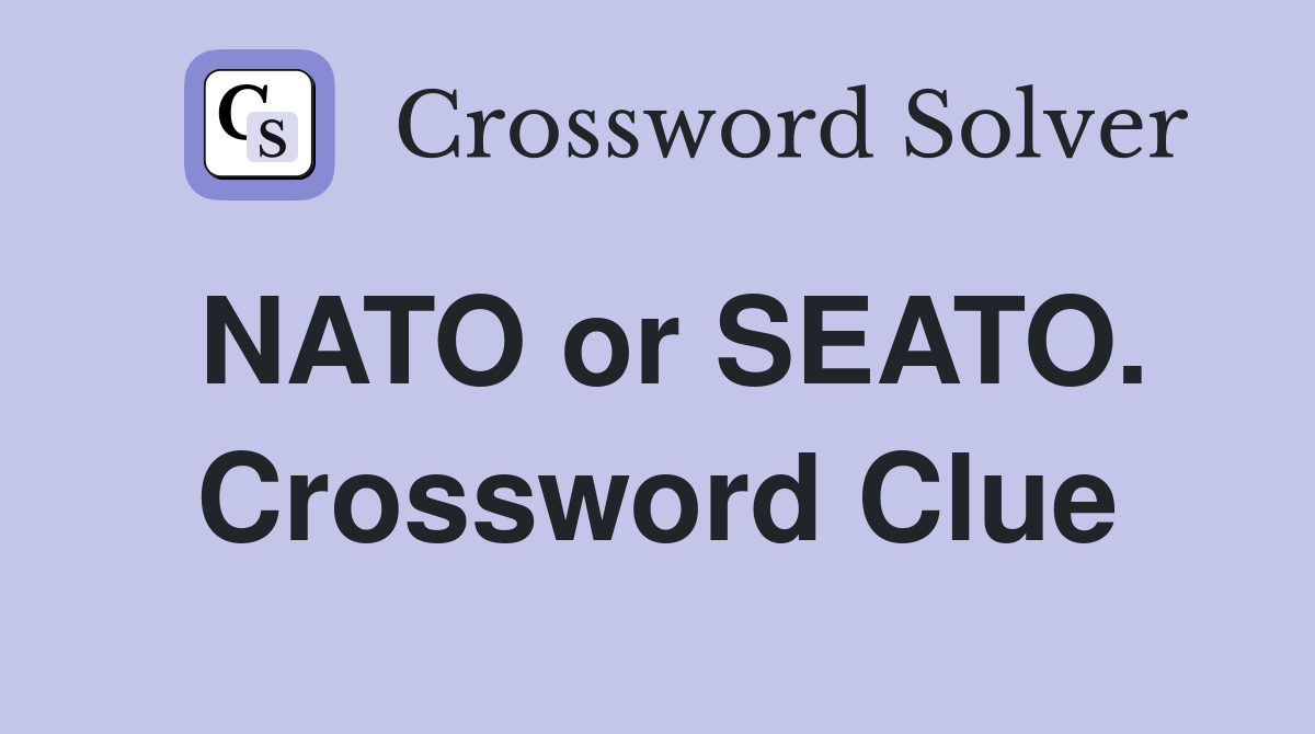NATO or SEATO. Crossword Clue