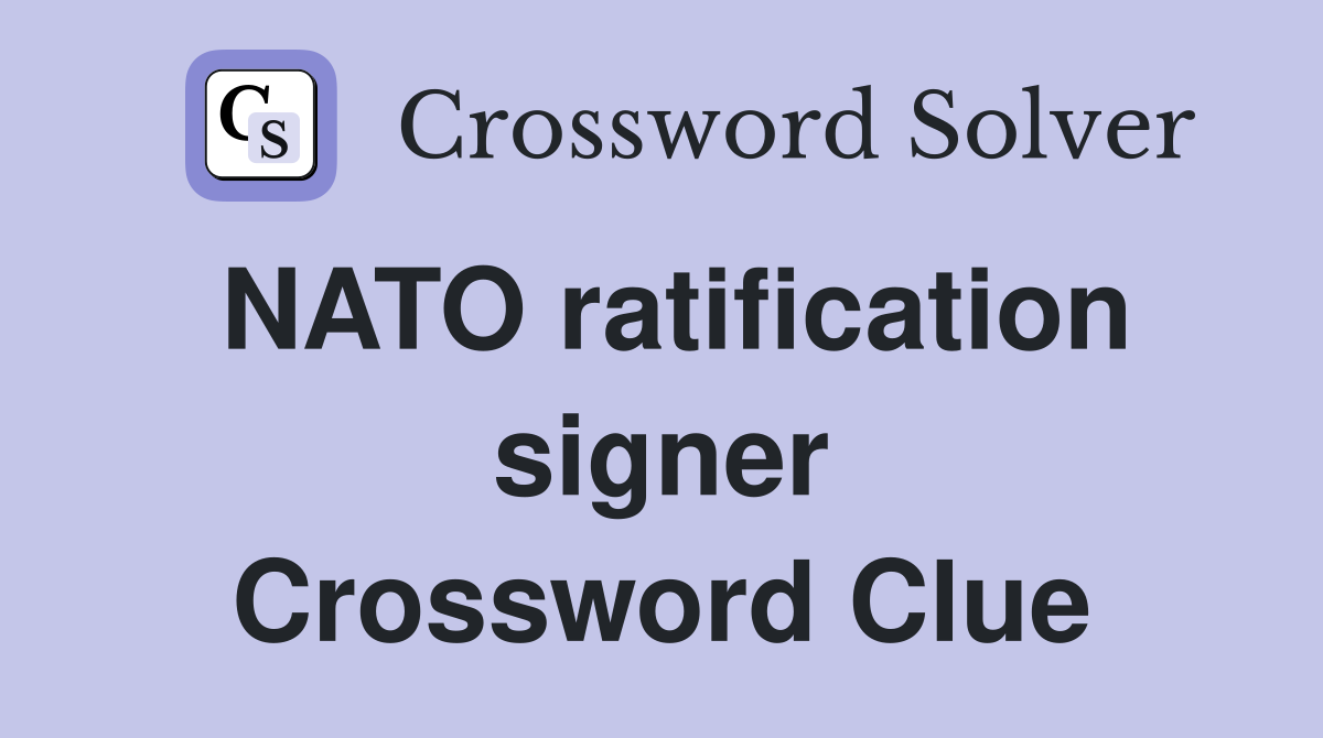 NATO ratification signer Crossword Clue