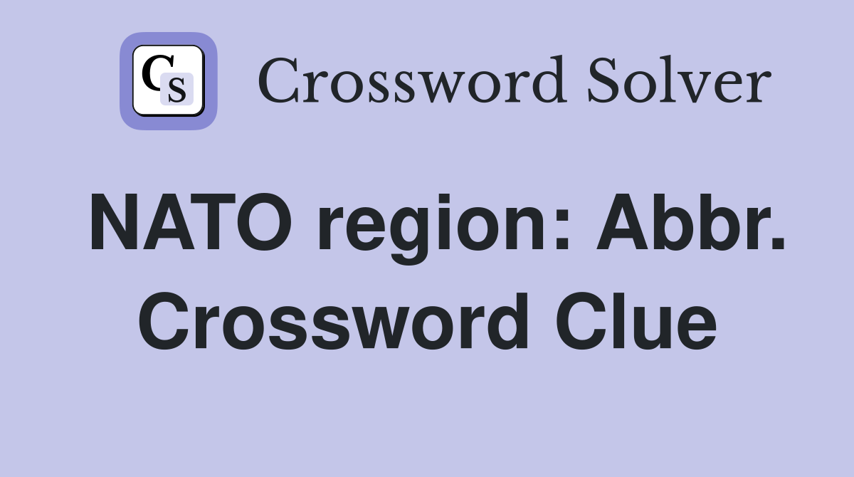 NATO region: Abbr. Crossword Clue