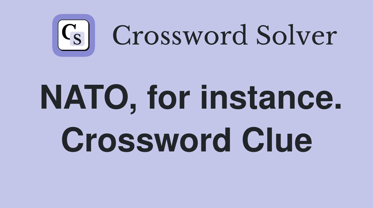 NATO, for instance. Crossword Clue