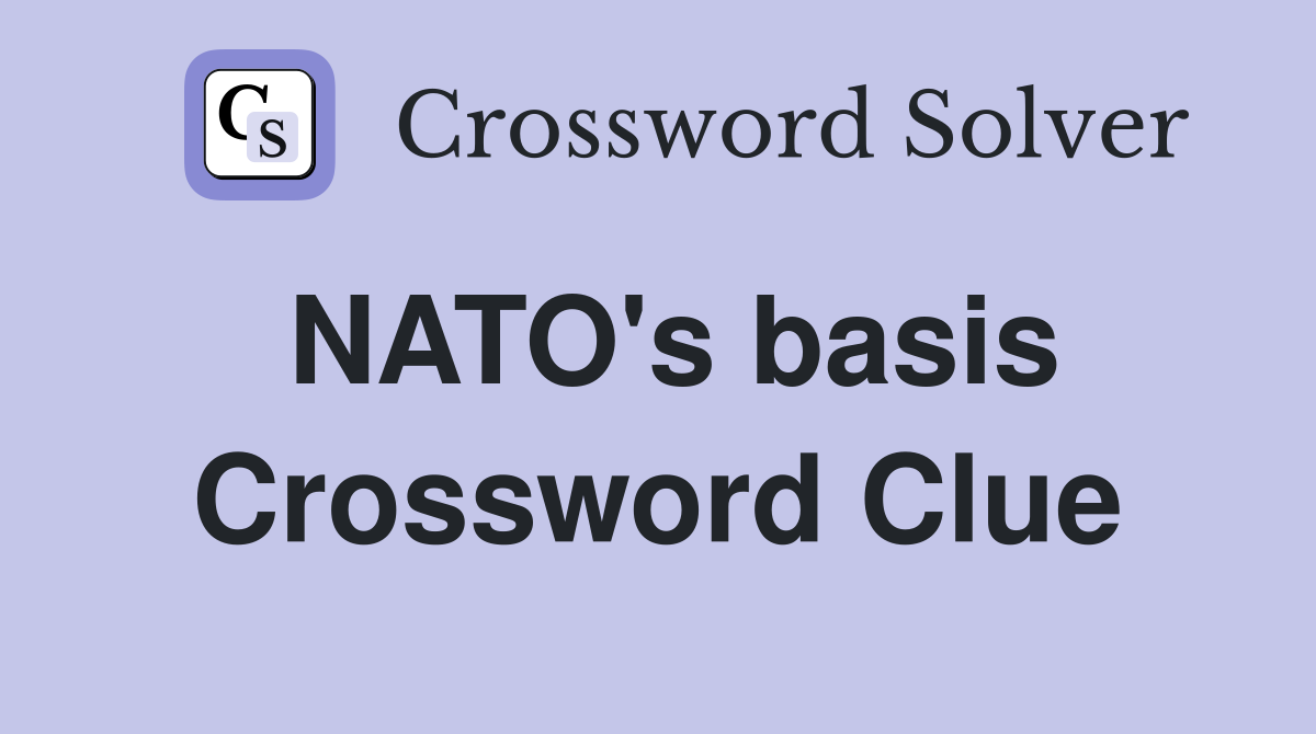 NATO's basis Crossword Clue