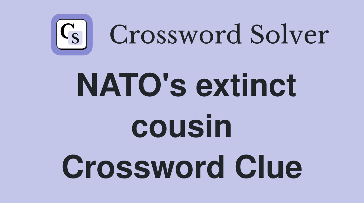 NATO's extinct cousin Crossword Clue