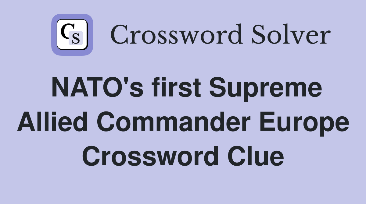 NATO's first Supreme Allied Commander Europe Crossword Clue