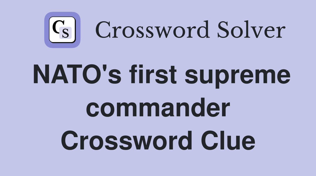 NATO's first supreme commander Crossword Clue