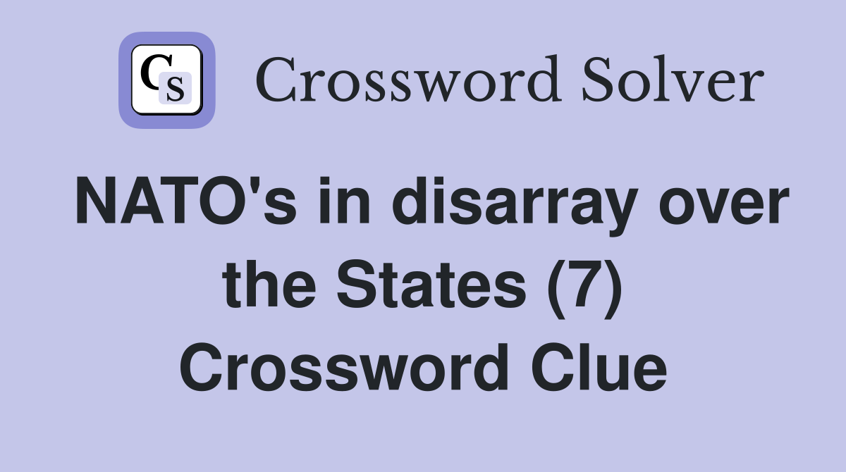 NATO's in disarray over the States (7) Crossword Clue