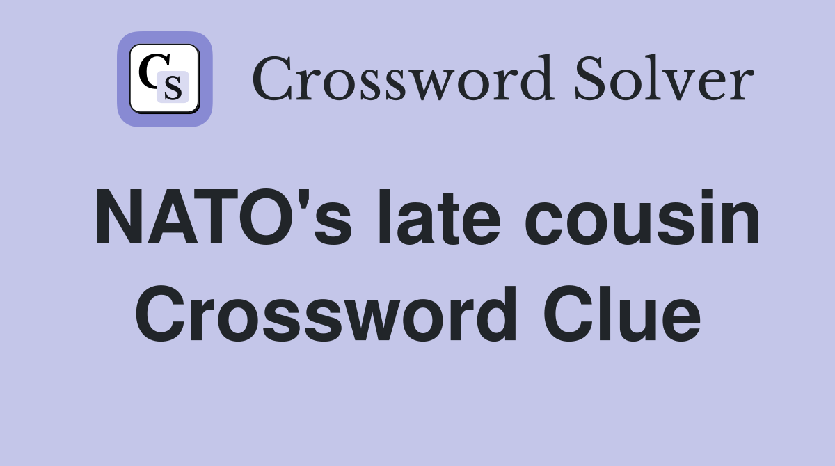 NATO's late cousin Crossword Clue